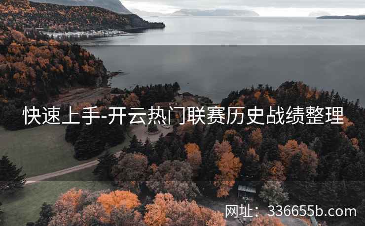 快速上手-开云热门联赛历史战绩整理