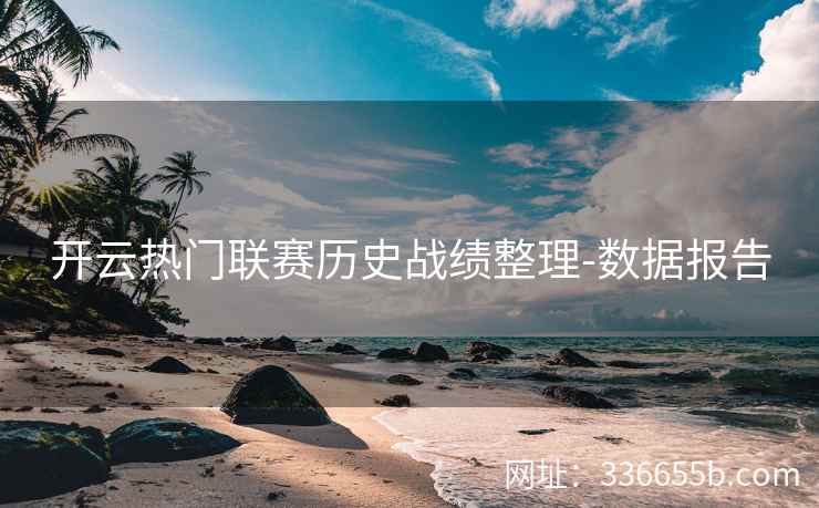 开云热门联赛历史战绩整理-数据报告