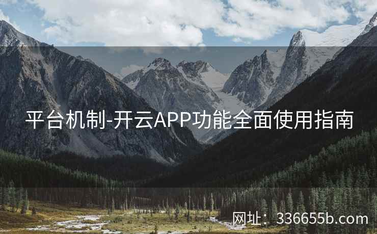 平台机制-开云APP功能全面使用指南