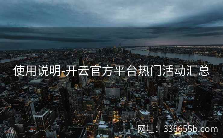 使用说明-开云官方平台热门活动汇总